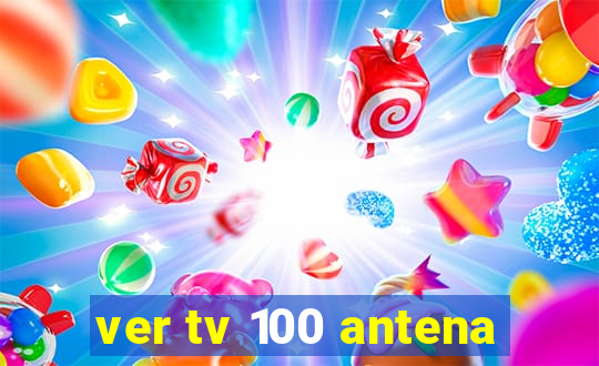 ver tv 100 antena